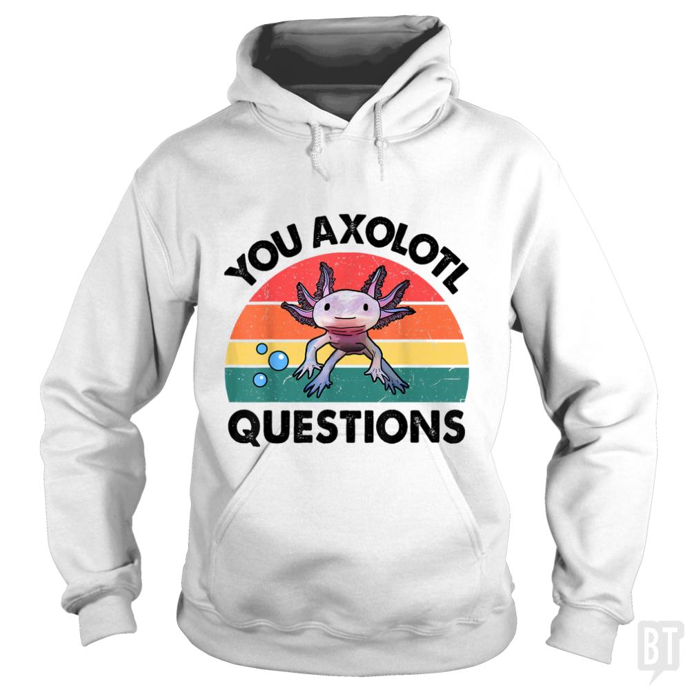 You Axolotl Question Hoodie