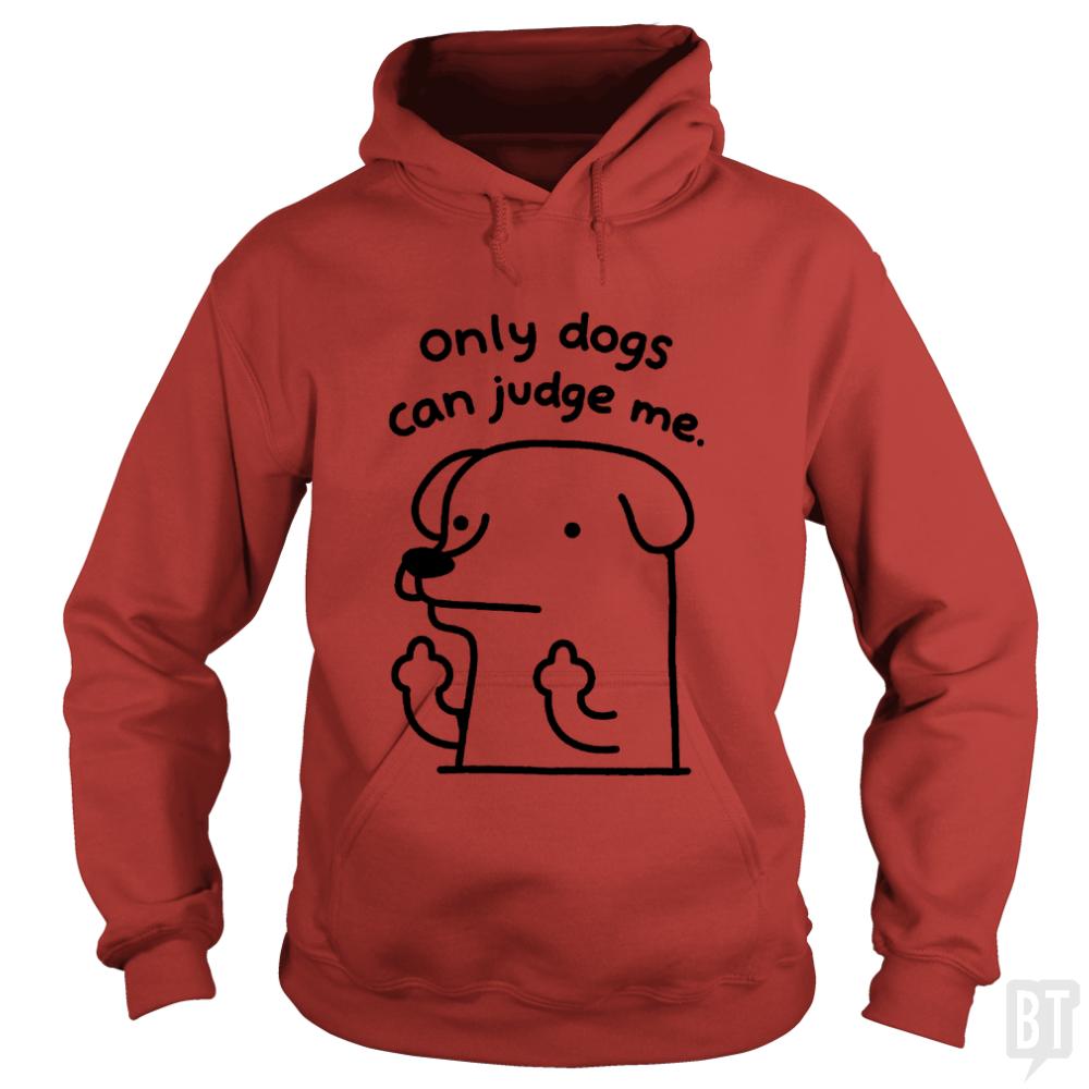 Only Dogs Can Judge Me Hoodie