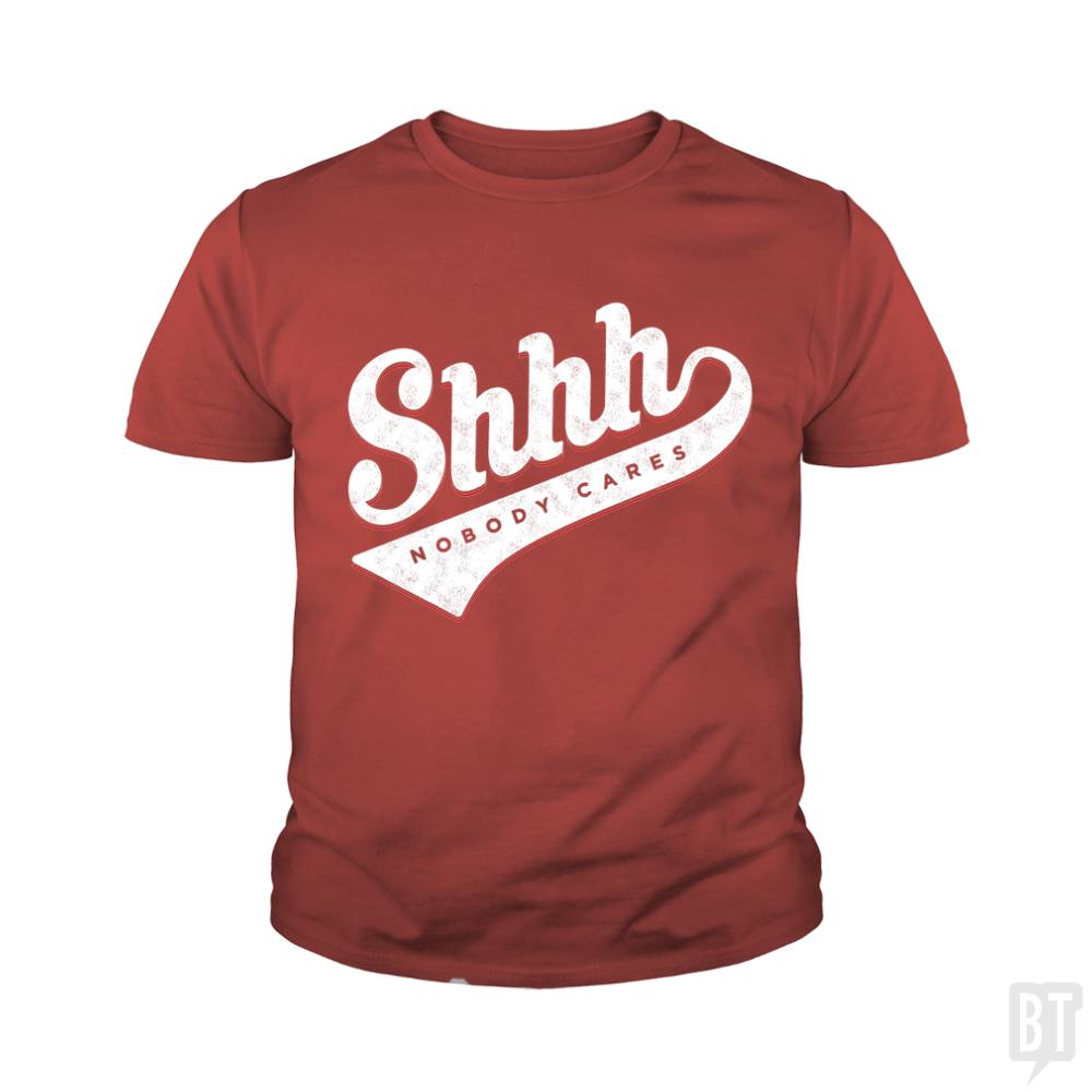 Shhh? Nobody Cares Kids Shirt