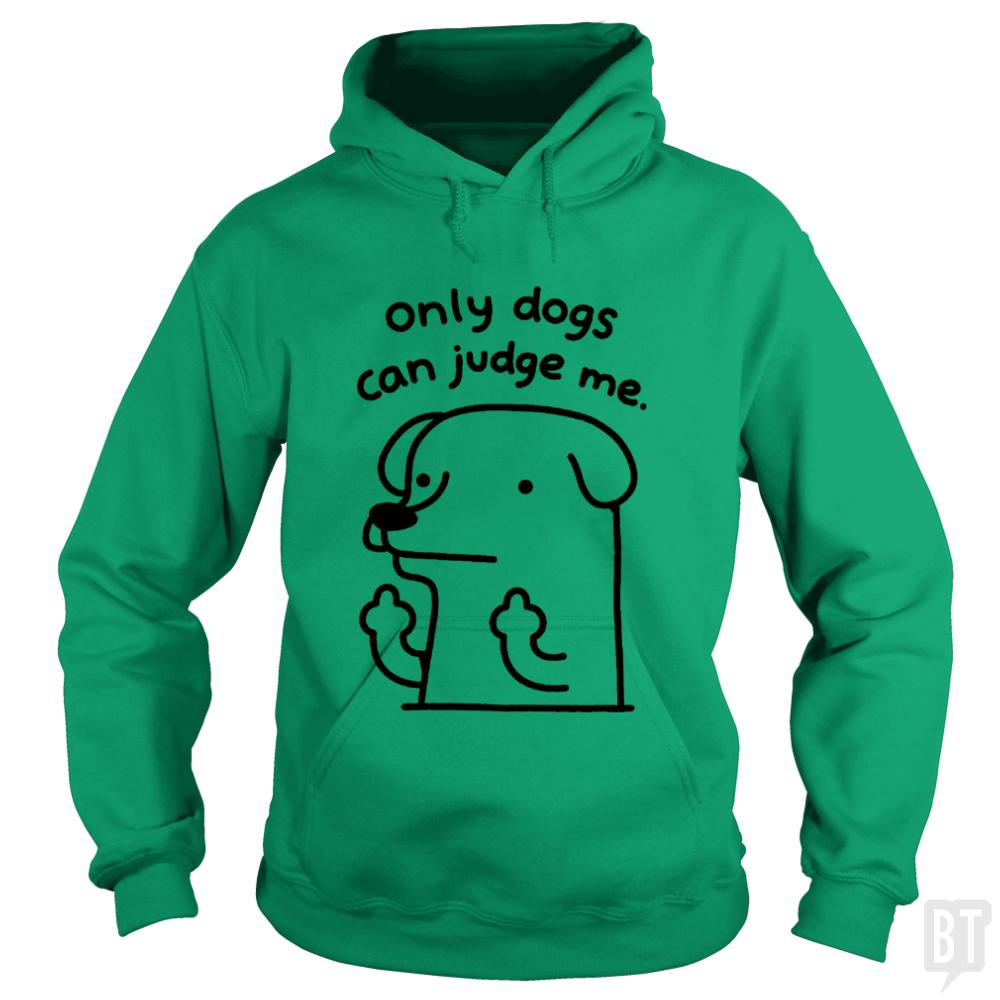 Only Dogs Can Judge Me Hoodie