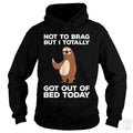 Got Out Of Bed Today Hoodie