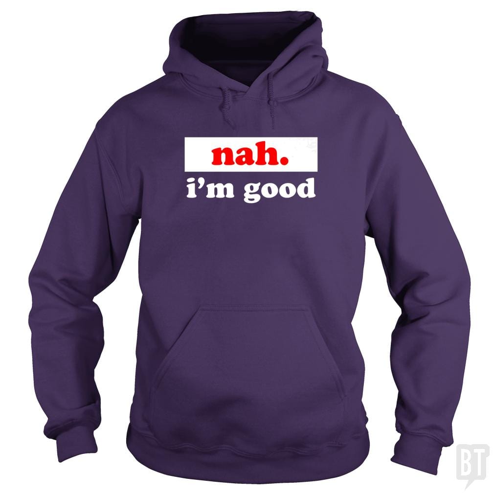 Nah. I'm Good Hoodie