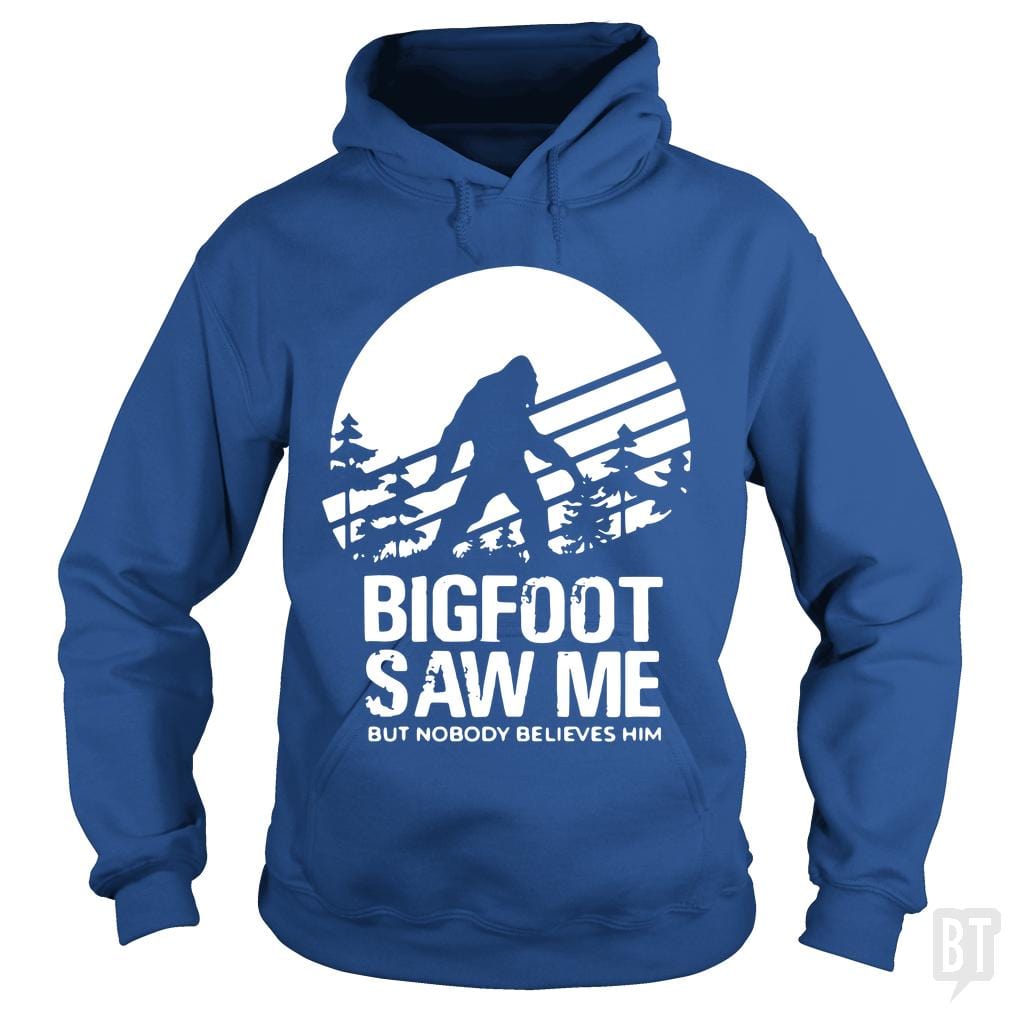 Bigfoot Saw Me But Nobody Believes Him Hoodie