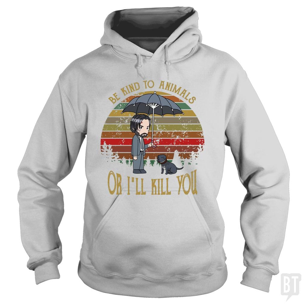 John Wick Be Kind To Animals Or I'll Kill You Hoodie