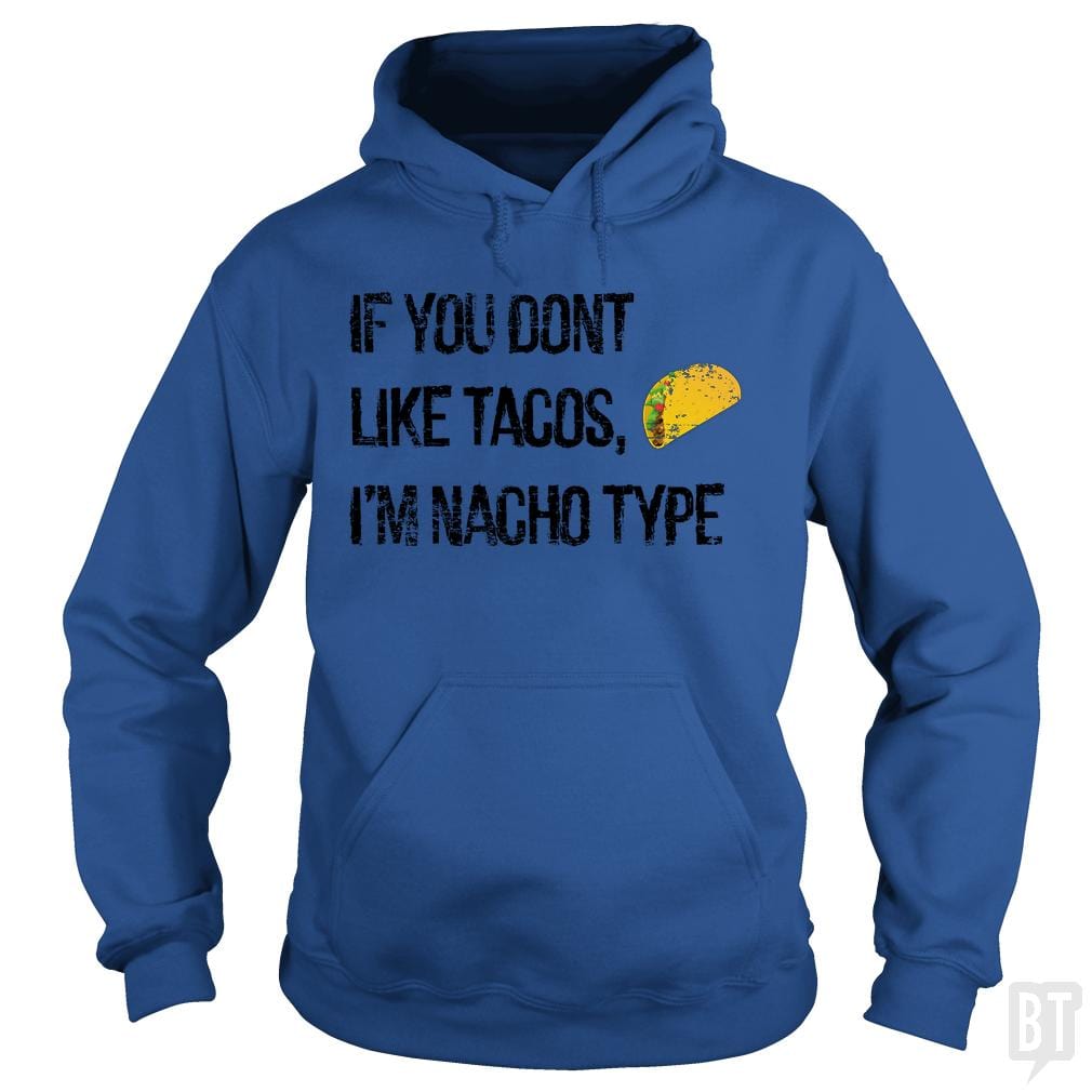 If you Don't Like Tacos I'm Nacho Type Hoodie