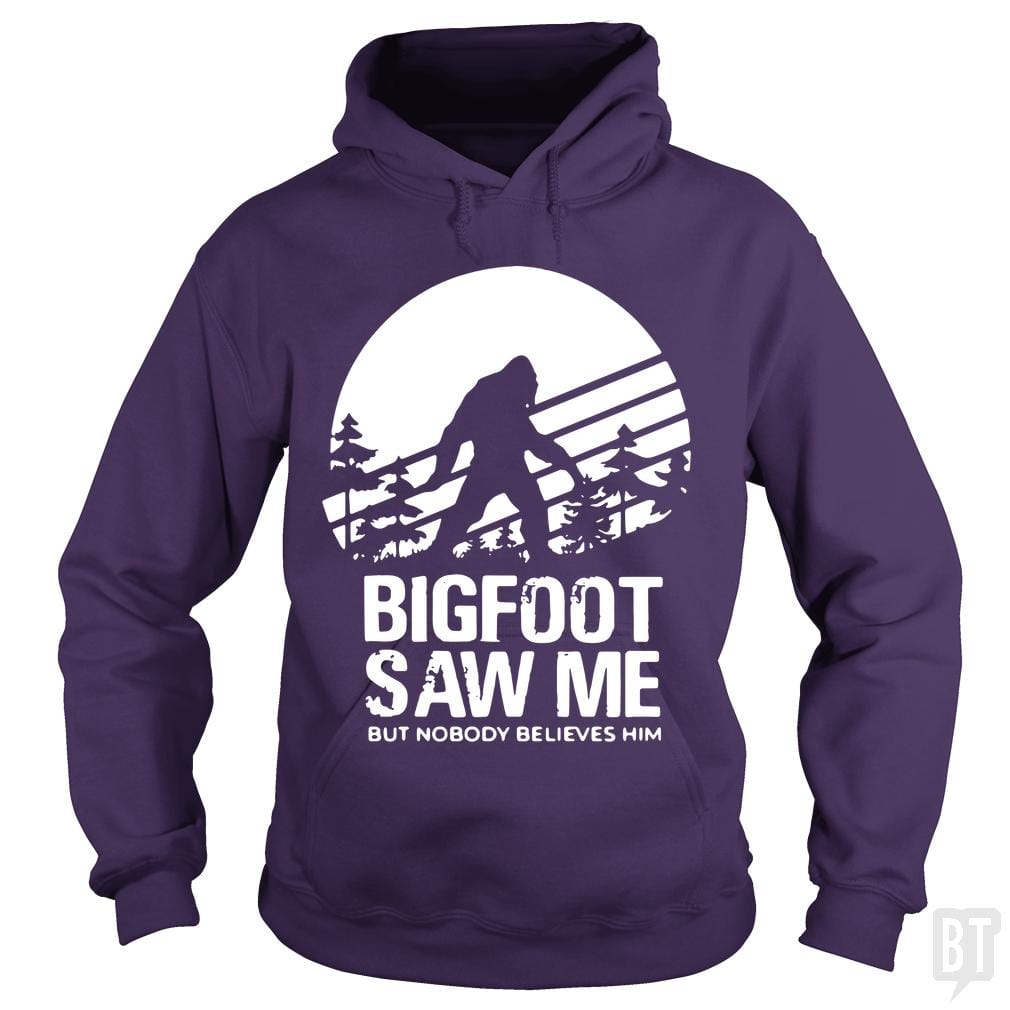 Bigfoot Saw Me But Nobody Believes Him Hoodie