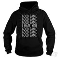 Good Game I Hate You Hoodie