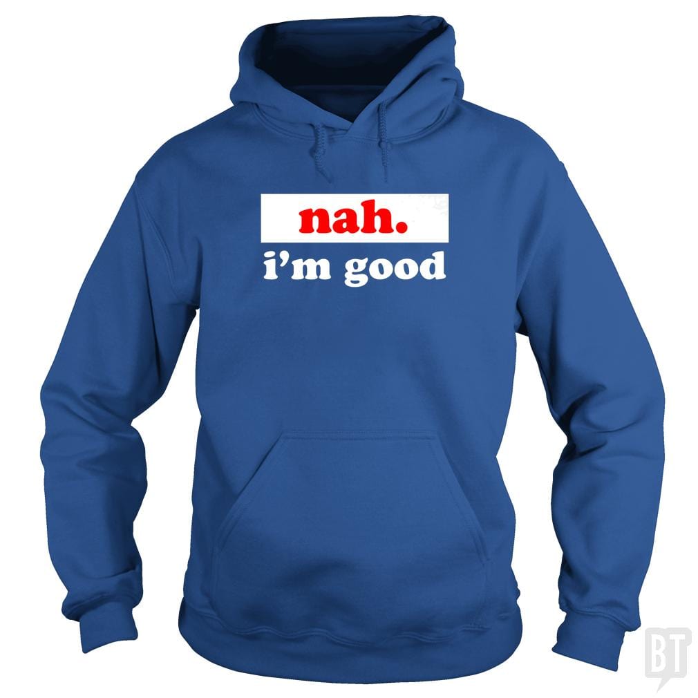 Nah. I'm Good Hoodie