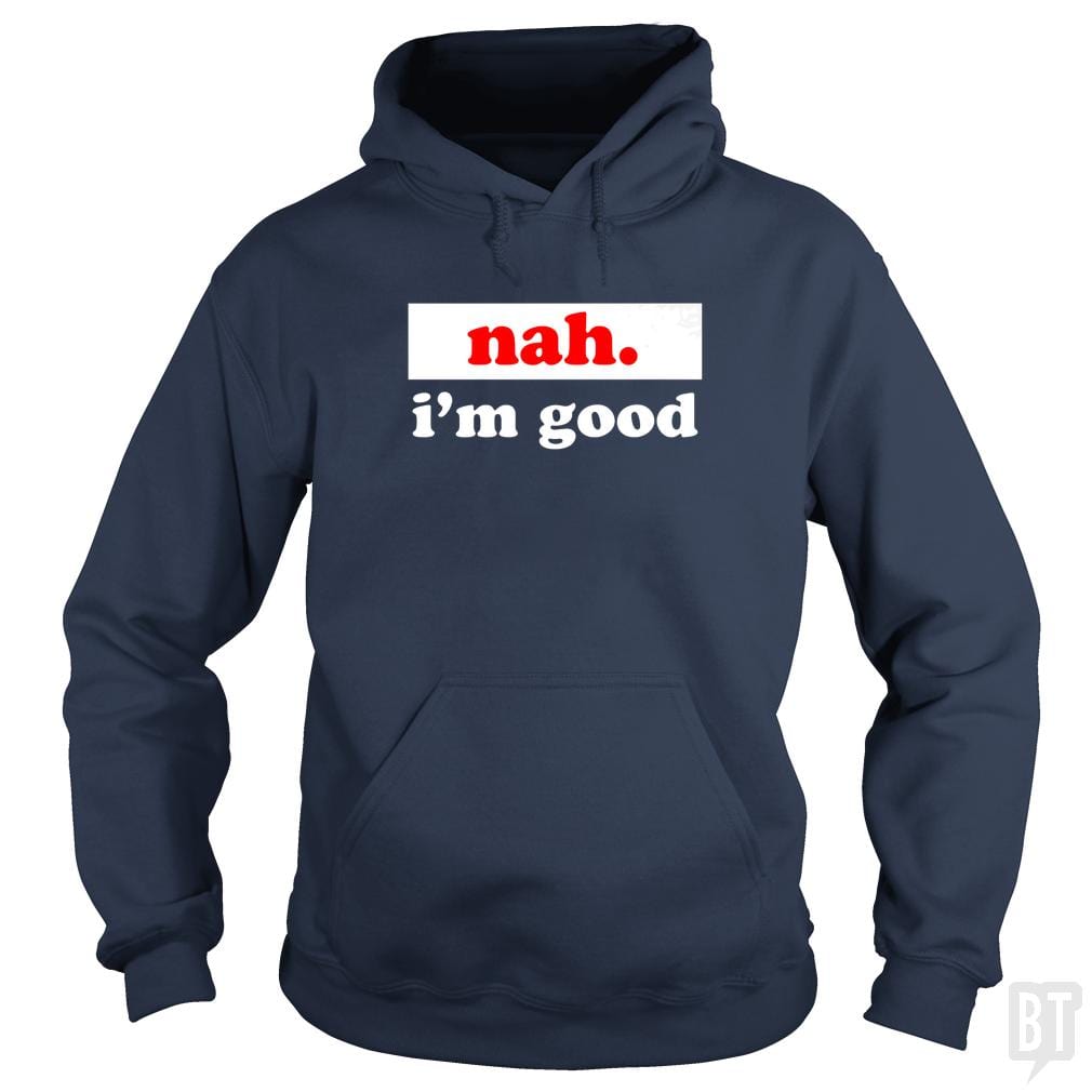 Nah. I'm Good Hoodie