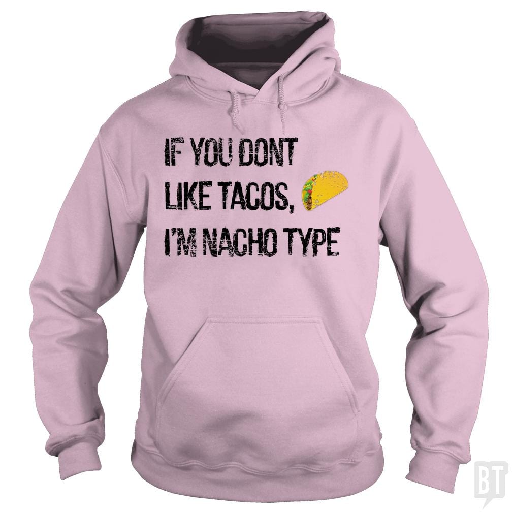 If you Don't Like Tacos I'm Nacho Type Hoodie