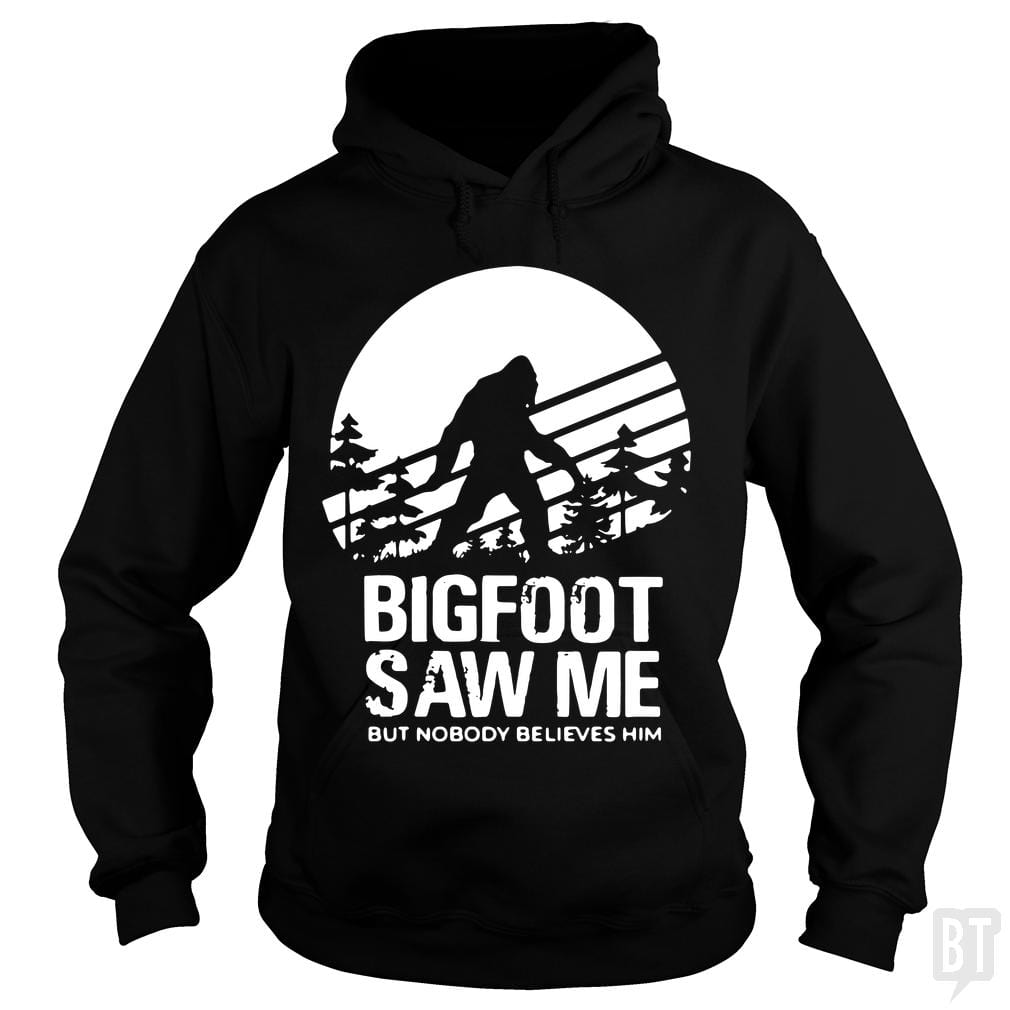 Bigfoot Saw Me But Nobody Believes Him Hoodie