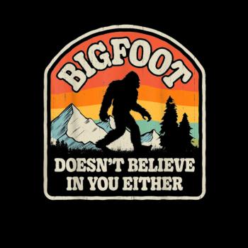 Bigfoot Doesnt Believe In You Either Hoodie