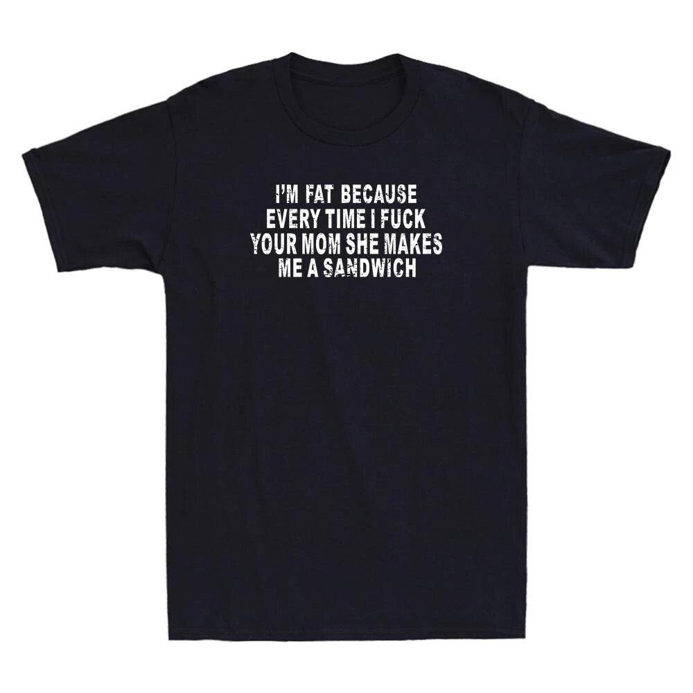 I'm Fat Because I Fuch Your Mom Sandwich Fcking Funny Quote Retro Men's T-Shirt