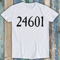 24601 Inspired By Les Miserables Funny Cult Meme Cool Gift Tee T Shirt M1403