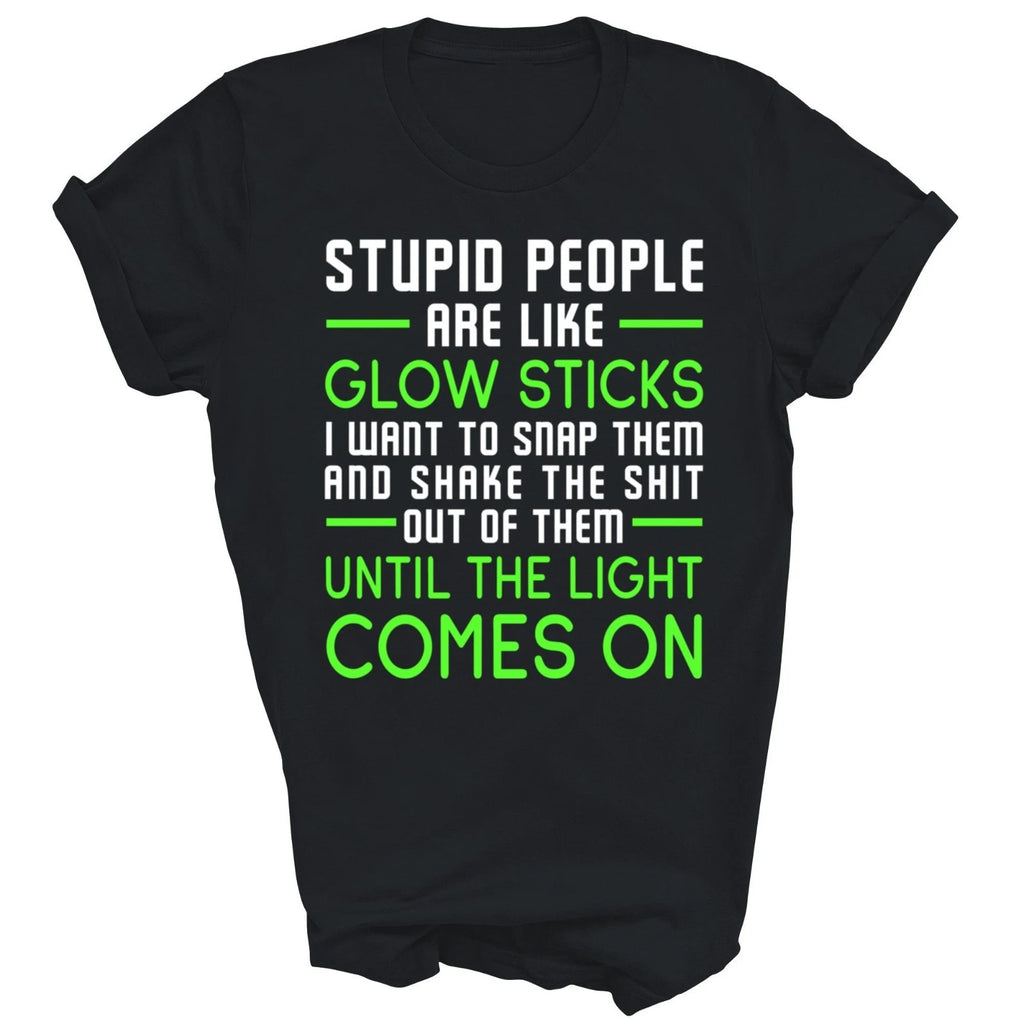 Stupid People Are Like Glow Sticks Unisex Shirt Gift