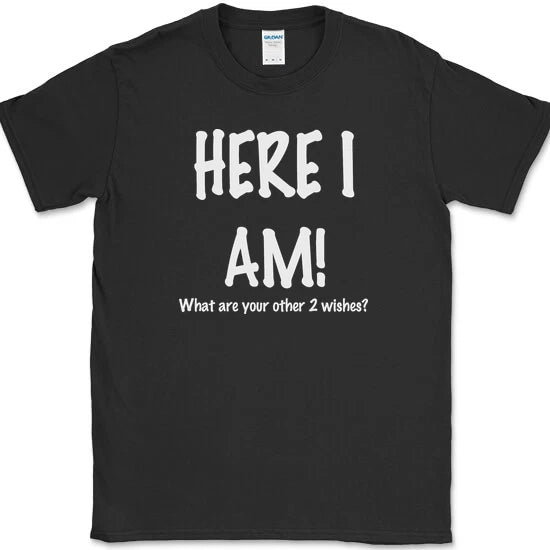 Here I Am What Are Your Other Two Wishes T-Shirt Funny Dating Humor Tee