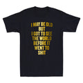 I May Be Old But Got To See The World Before It Went To Sh&t Funny Men's T-Shirt