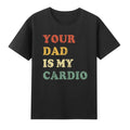 Your Dad Is My Cardio T-Shirt