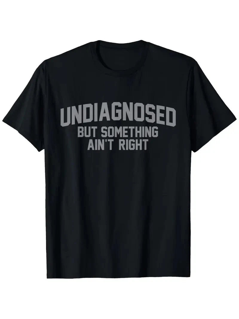 Funny 'Undiagnosed But Something Ain't Right' Humor T-Shirt for Men - 100% Cotto