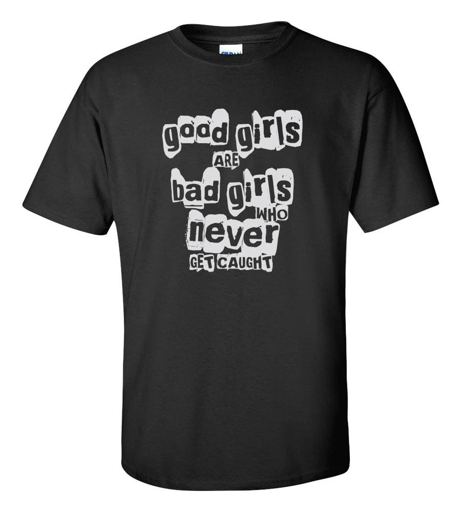 Good Girls Bad Girls Never Get Caught T-Shirt Funny Sarcastic Quote Graphic Tee