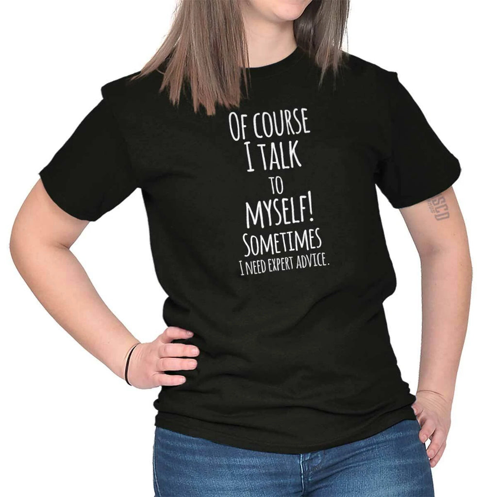I Talk To Myself Need Expert Advice Funny Womens or Mens Crewneck T Shirt Tee