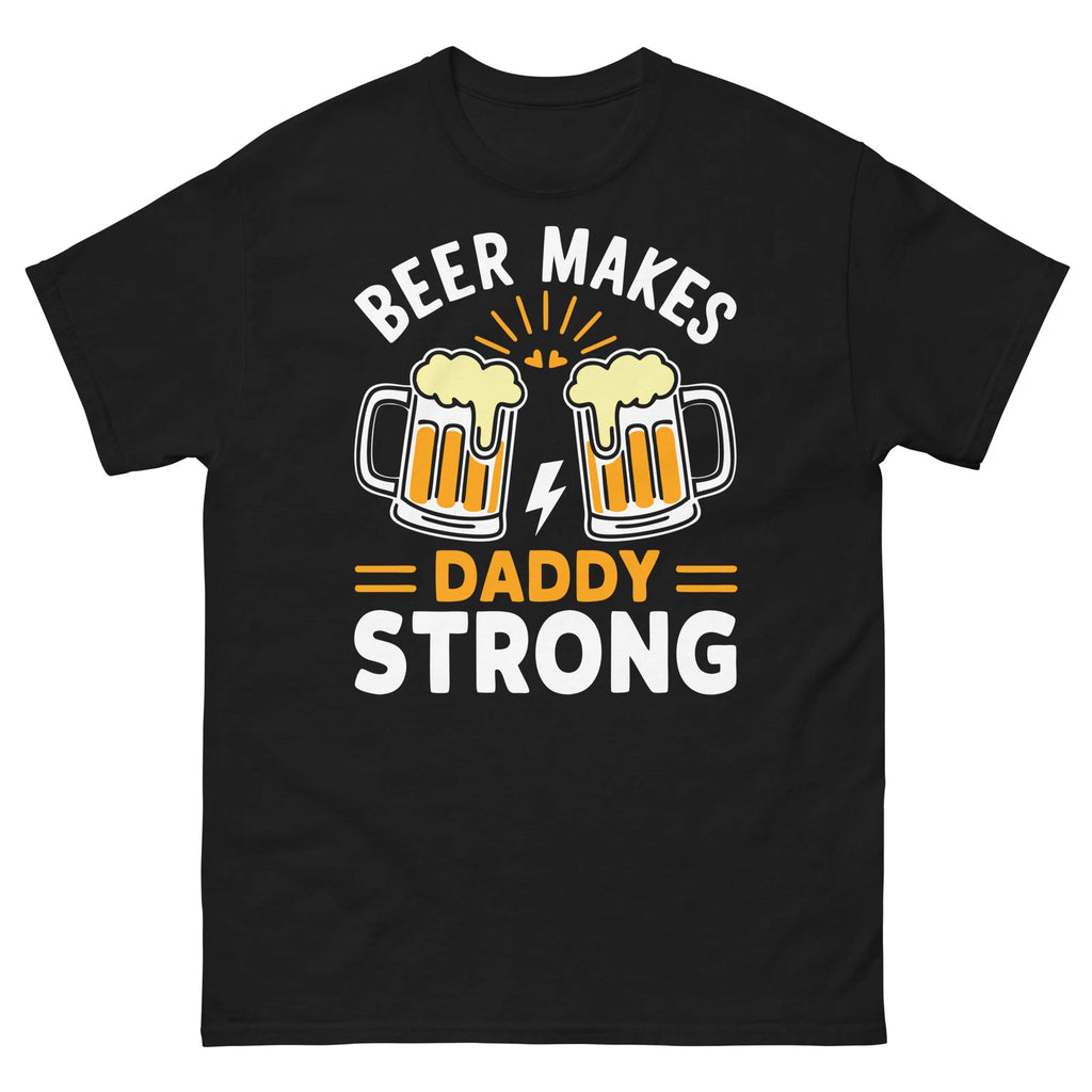 Beer Makes Daddy Strong Father's Day Beer Drinker Novelty Unisex Classic Tee
