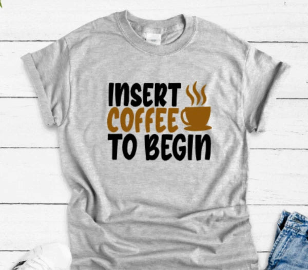 Insert Coffee To Begin, Gray Unisex Short Sleeve T-shirt
