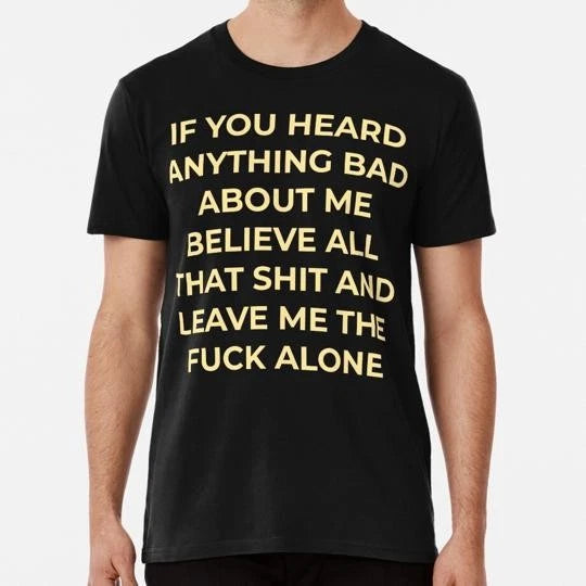 If You Heard Anything Bad About Me Believe All That Funny Meme Quote T-Shirt