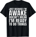 Funny Quote Art For Sarcastic People Shirt, I'm Awake Unisex T- S-5XL N6386