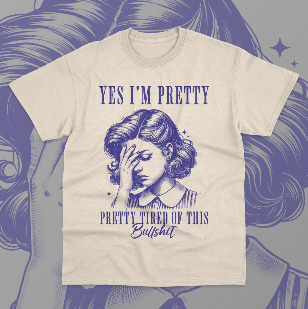 Yes I'm Pretty, Pretty Tired Of This Bullshit T-Shirt Funny Meme Unisex Shirt