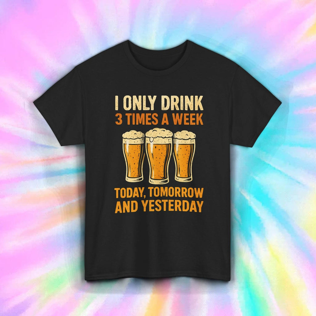 I Only Drink 3 Times A Week Shirt Funny Beer Drinker Humor Party Graphic Tee S-5