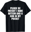Please Be Patient I Have Autism And A Gun In My Pocket T-Shirt