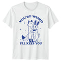 Youre Weird Ill Keep You T-Shirt Cute Animals Relationship Novelty