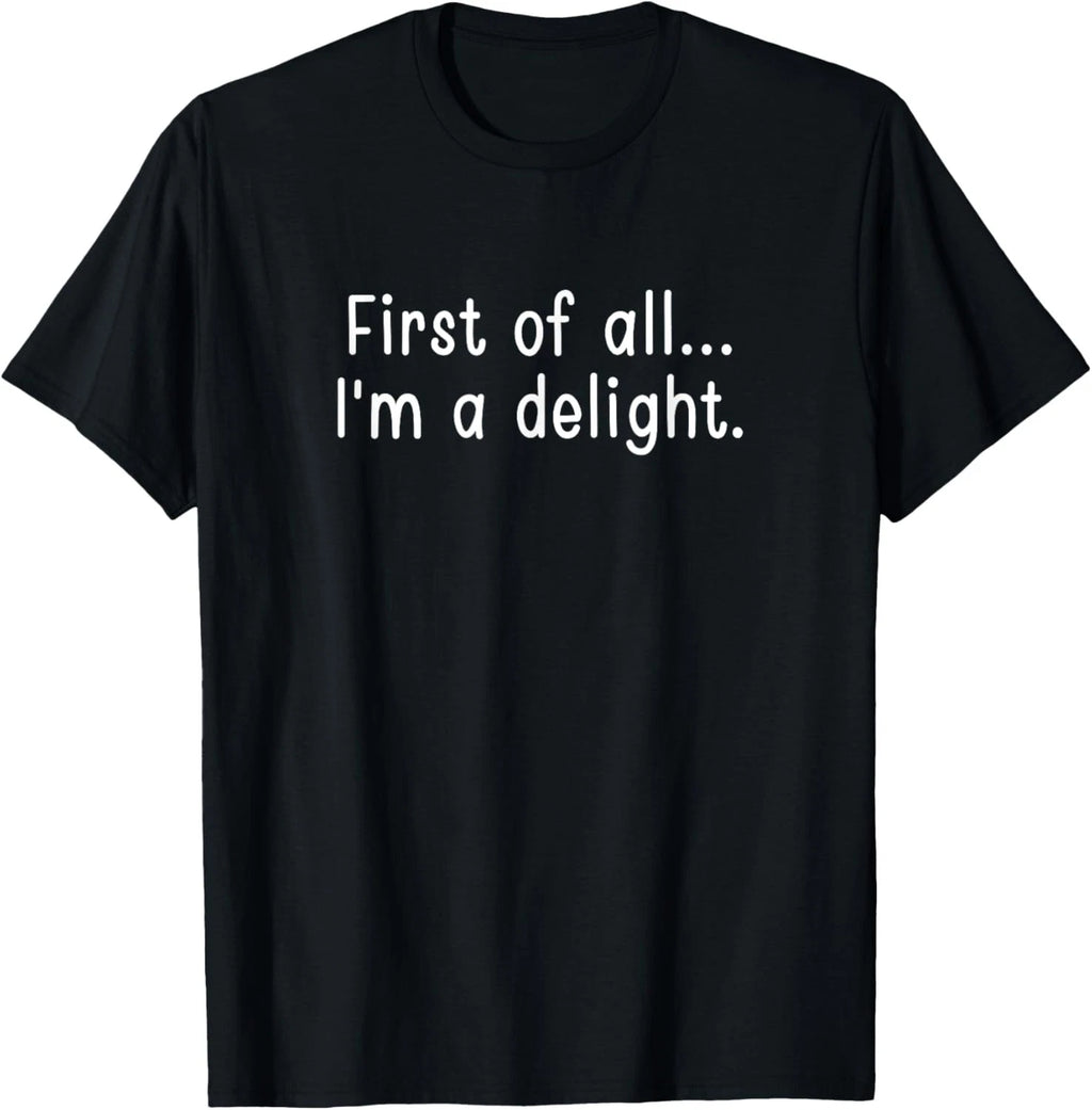 First Of All I'm A Delight, Funny, Jokes, Sarcastic T-Shirt
