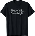 First Of All I'm A Delight, Funny, Jokes, Sarcastic T-Shirt
