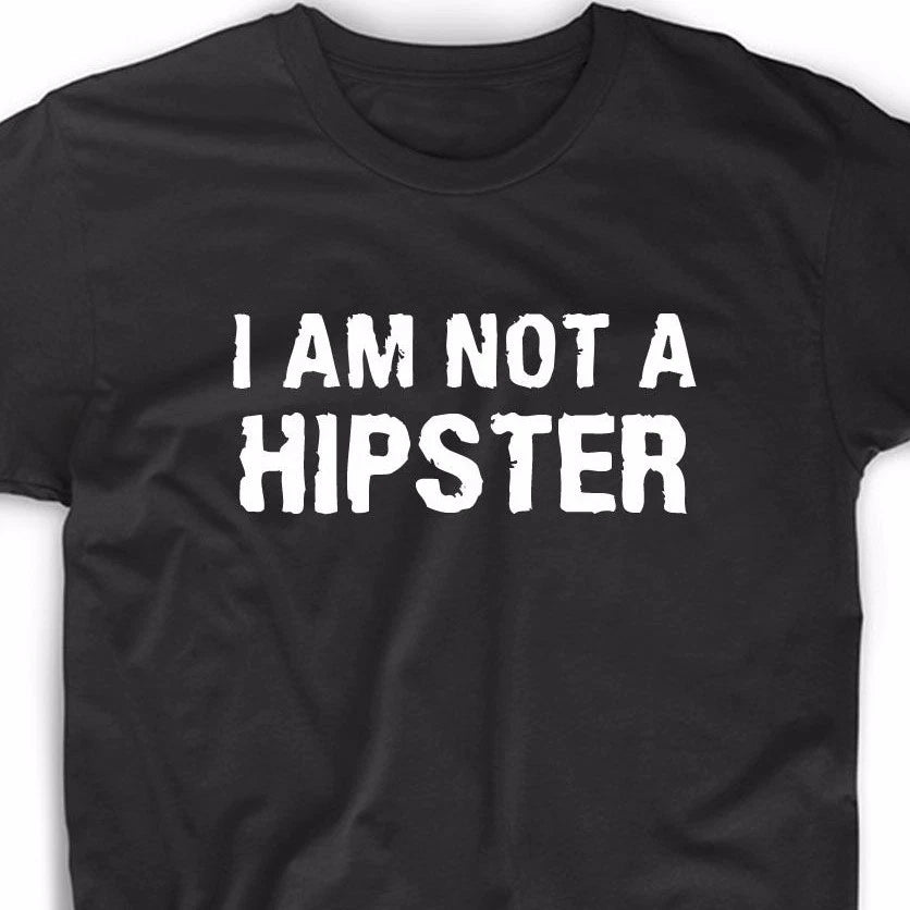 I Am Not A Hipster T Shirt Tee Meme Gift Funny Geek Nerd Cute Hip Beatnik Trendy