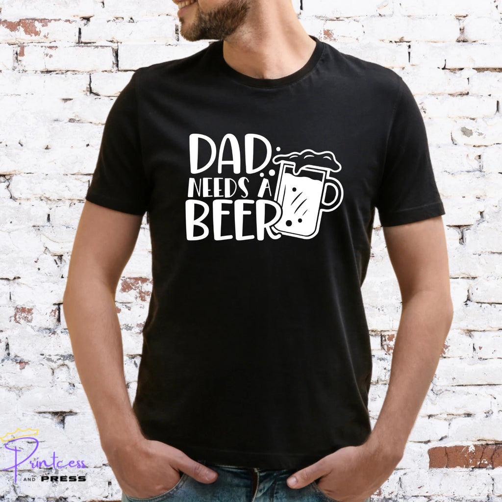 DAD NEEDS A BEER T-SHIRT, Gift for him, DAD, XMAS GIFT, FATHERS DAY