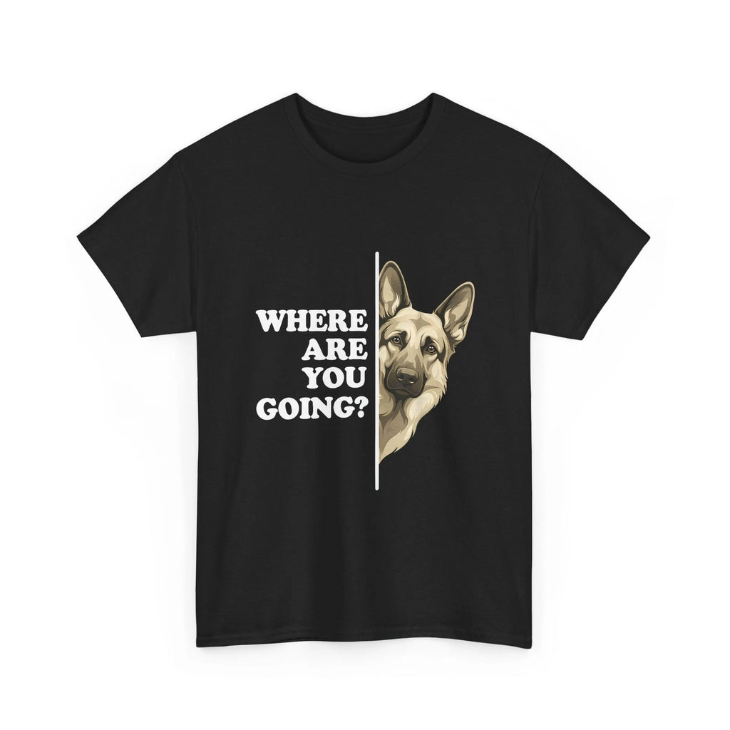 Where are You Going Funny Shirt, German Shepherd Dog Lover T-Shirt