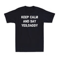 Keep Calm And Say Yes Daddy Funny Sarcastic Saying Sex Lover Gift Adult T-Shirt