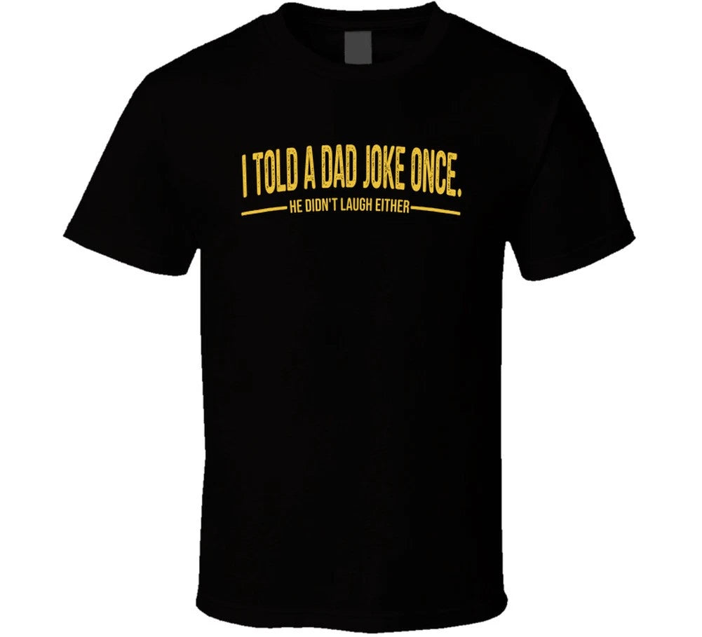 I Told A Dad Joke Once He Didn't Laugh Either Funny Father's Day T Shi