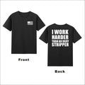 I Work Harder Than An Ugly Stripper T-Shirt