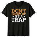 Dont Grow Up Its A Trap Novelty Mens T-Shirt Womens Tee Graphic Unisex