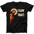 Jesus I Saw That Humorous Hilarious Christian Funny Gift Tee Black T Shirt 509