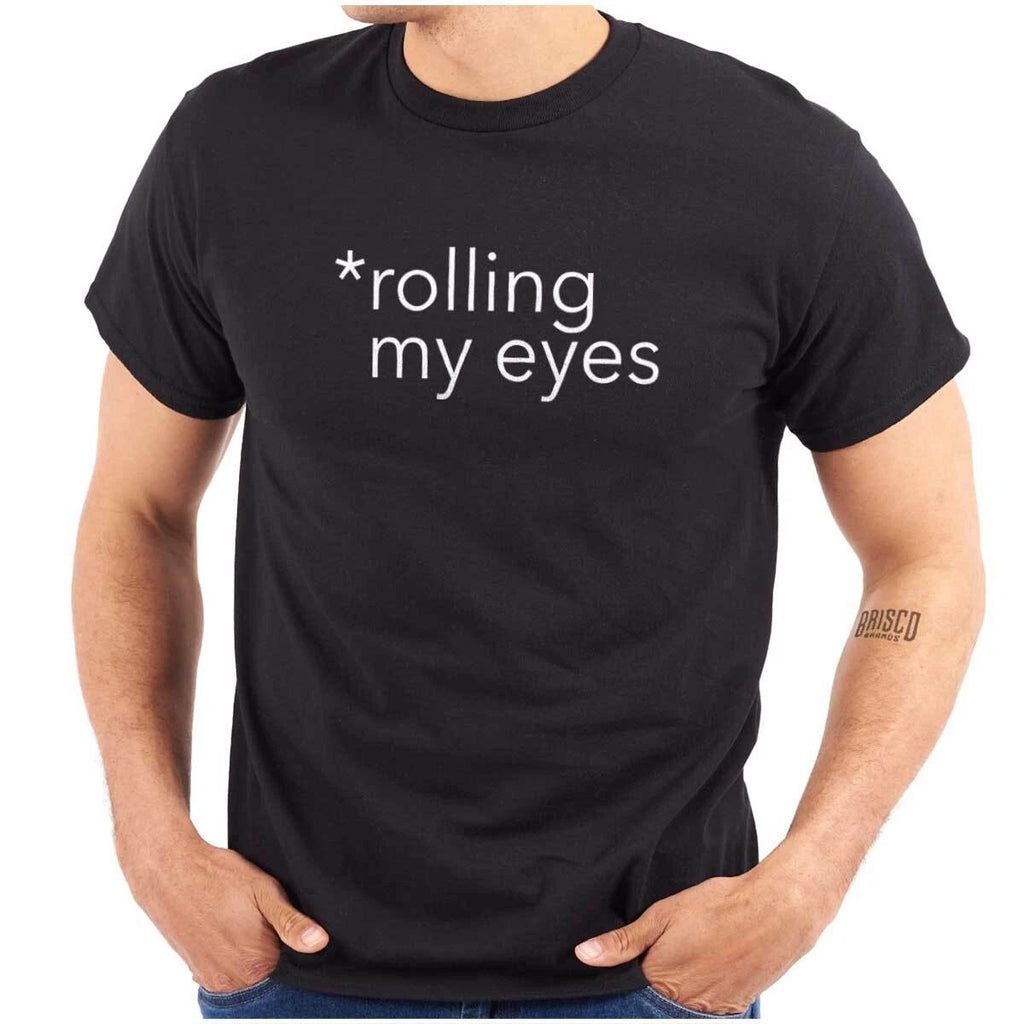Funny Sarcastic Attitude Rolling My Eyes Womens or Mens Crewneck T Shirt Tee