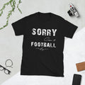 Sorry Can't Football Bye Funny Sarcastic American Football Memes Unisex T-Shirt