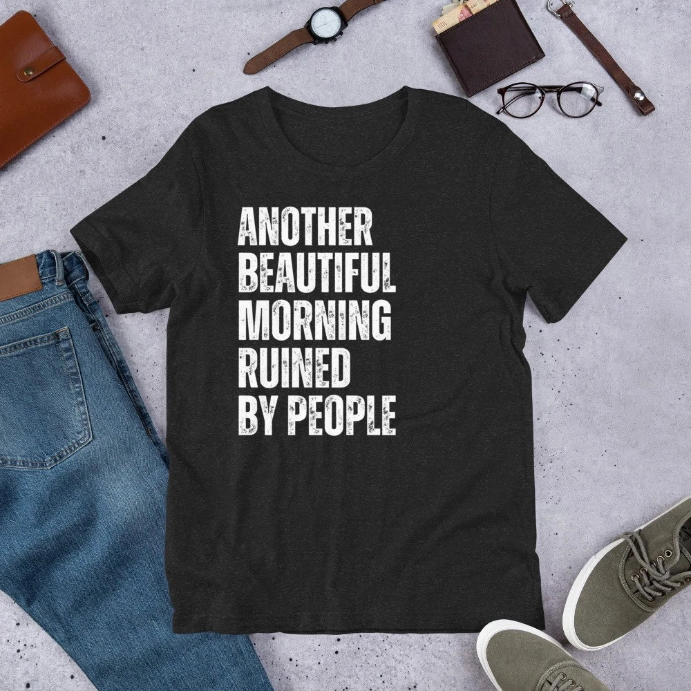 Another Beautiful Morning Ruined by People Introvert Quote Unisex t-shirt