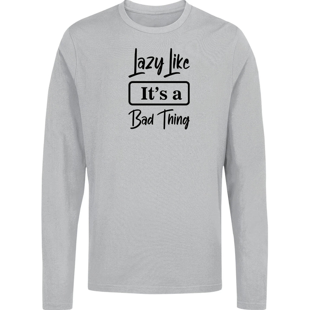 Lazy like its a bad thing Long sleeve t shirt, Inactive Long sleeve t shirt,
