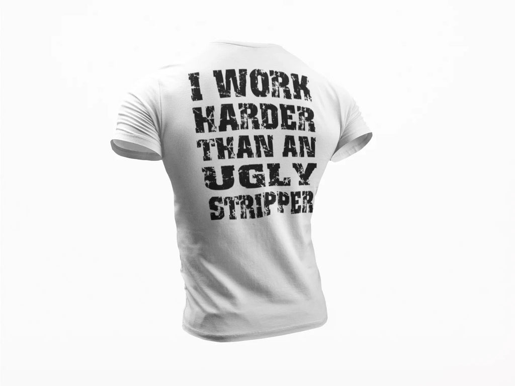 I Work Harder Than an Ugly Stripper Funny T-shirt Work Humor Rude Sarcastic Tee