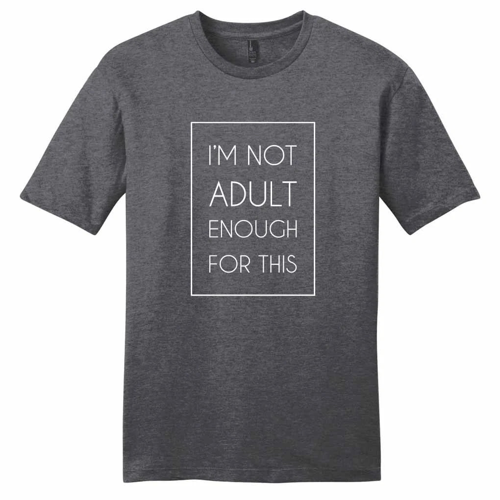 I'm Not Adult Enough For This T-Shirt - Unisex Funny Quotes Shirt