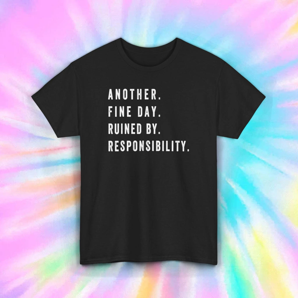 Another Fine Day Ruined by Responsibility Funny Sarcastic Quote T-Shirt S-5XL